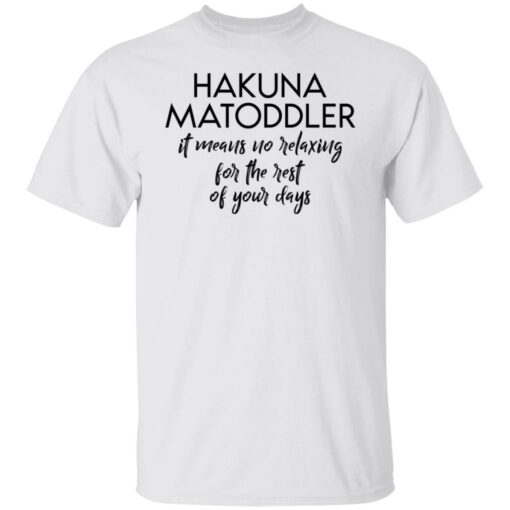 Hakuna Matoddler it means no relaxing for the rest of your days shirt