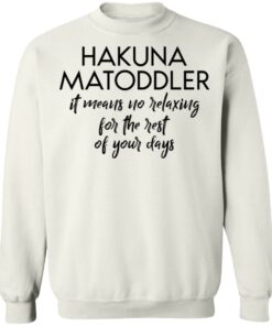 Hakuna Matoddler it means no relaxing for the rest of your days shirt Hakuna Matoddler it means no relaxing for the rest of your days shirt
