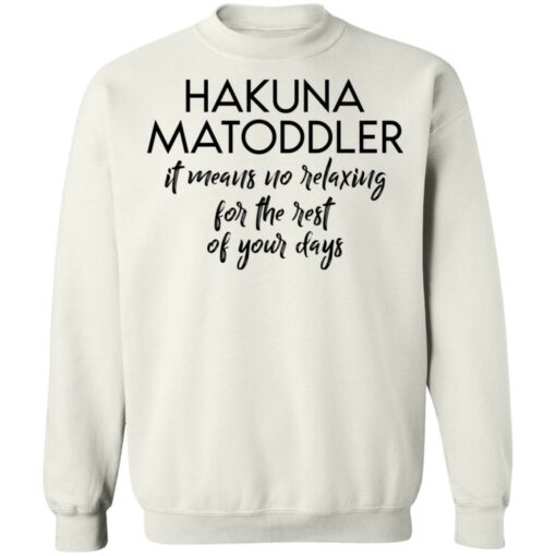 Hakuna Matoddler it means no relaxing for the rest of your days shirt