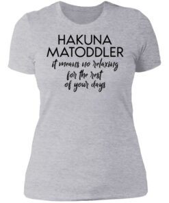 Hakuna Matoddler it means no relaxing for the rest of your days shirt 2