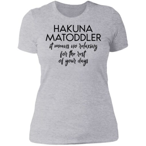 Hakuna Matoddler it means no relaxing for the rest of your days shirt