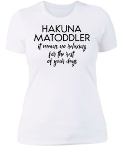 Hakuna Matoddler it means no relaxing for the rest of your days shirt 3