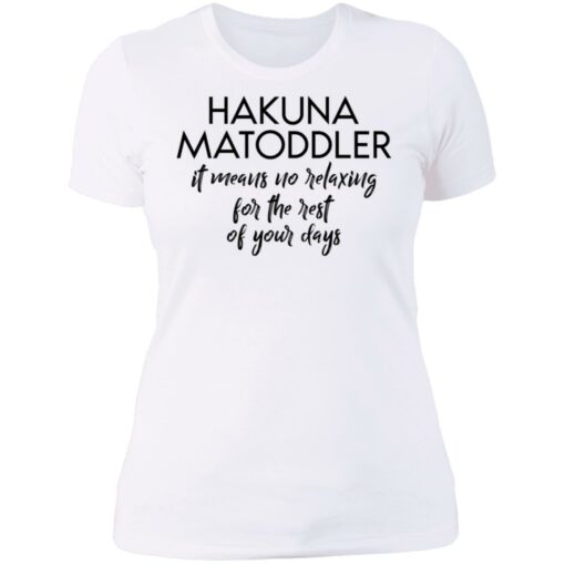 Hakuna Matoddler it means no relaxing for the rest of your days shirt