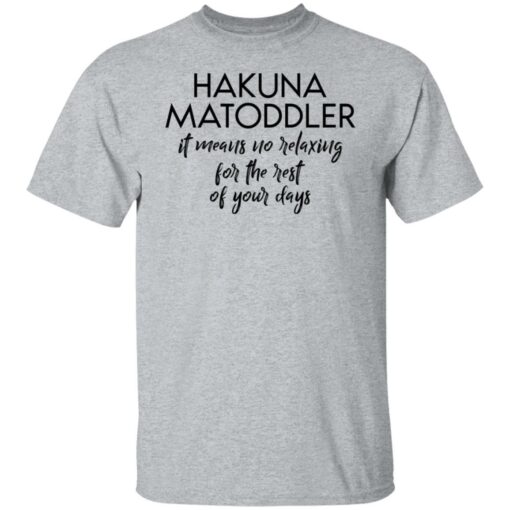 Hakuna Matoddler it means no relaxing for the rest of your days shirt