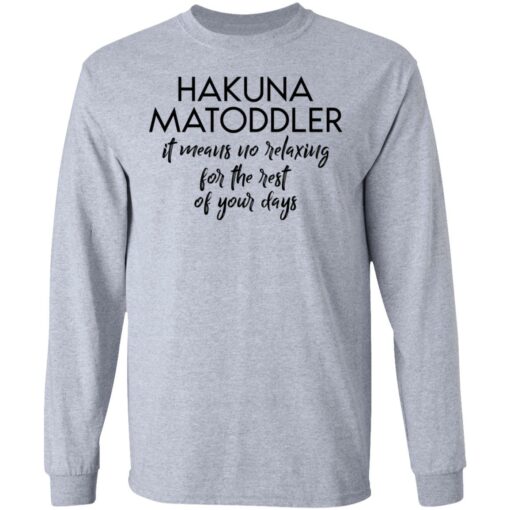 Hakuna Matoddler it means no relaxing for the rest of your days shirt