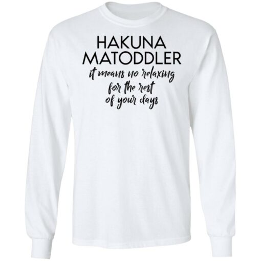 Hakuna Matoddler it means no relaxing for the rest of your days shirt