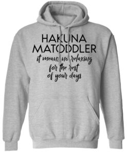 Hakuna Matoddler it means no relaxing for the rest of your days shirt 7