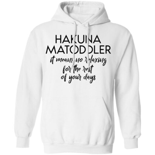 Hakuna Matoddler it means no relaxing for the rest of your days shirt