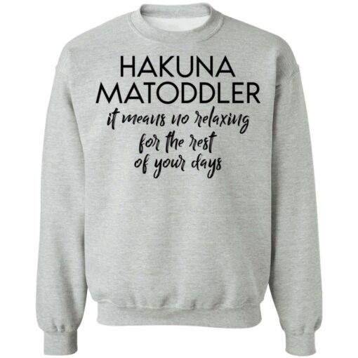 Hakuna Matoddler it means no relaxing for the rest of your days shirt