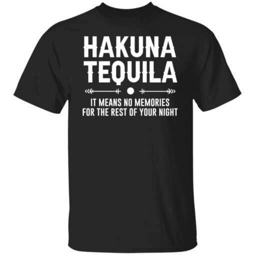 Hakuna tequila it means no memories for the rest of your night shirt