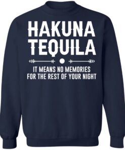 Hakuna tequila it means no memories for the rest of your night shirt Hakuna tequila it means no memories for the rest of your night shirt