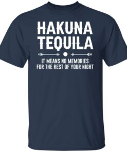 Hakuna tequila it means no memories for the rest of your night shirt 4 Hakuna tequila it means no memories for the rest of your night shirt 4