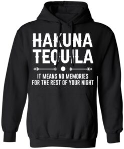 Hakuna tequila it means no memories for the rest of your night shirt 7 Hakuna tequila it means no memories for the rest of your night shirt 7
