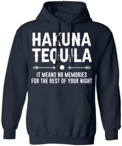 Hakuna tequila it means no memories for the rest of your night shirt 8 Hakuna tequila it means no memories for the rest of your night shirt 8