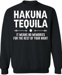 Hakuna tequila it means no memories for the rest of your night shirt 9 Hakuna tequila it means no memories for the rest of your night shirt 9