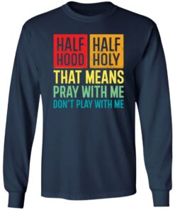 Half hood half holy that means pray with me don't play with me shirt 4 Half hood half holy that means pray with me dont play with me shirt 4