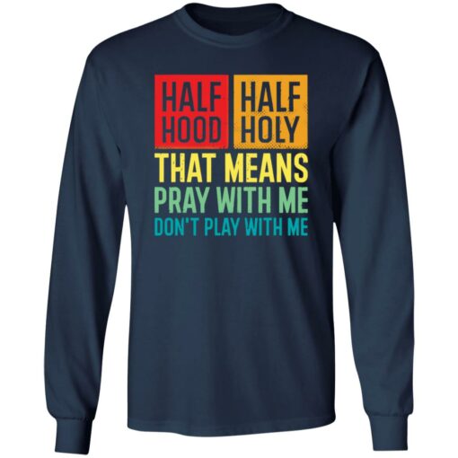 Half hood half holy that means pray with me don’t play with me shirt