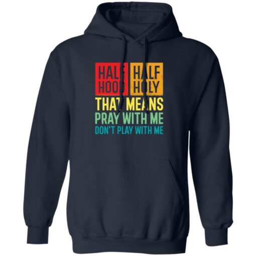 Half hood half holy that means pray with me don’t play with me shirt