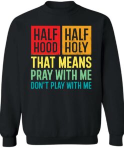 Half hood half holy that means pray with me don't play with me shirt 7 Half hood half holy that means pray with me dont play with me shirt 7