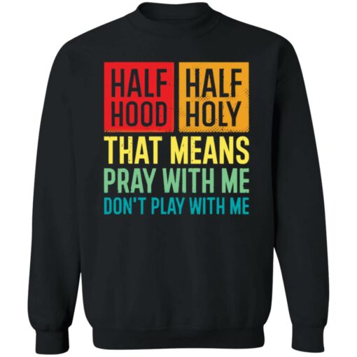 Half hood half holy that means pray with me don’t play with me shirt