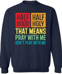 Half hood half holy that means pray with me don't play with me shirt 8 Half hood half holy that means pray with me dont play with me shirt 8