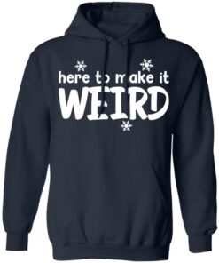 Here to make it weird shirt Here to make it weird shirt