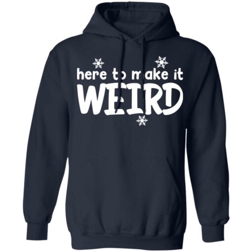 Here to make it weird shirt