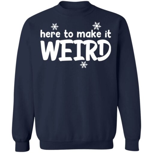 Here to make it weird shirt