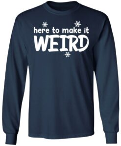 Here to make it weird shirt 8 Here to make it weird shirt 8