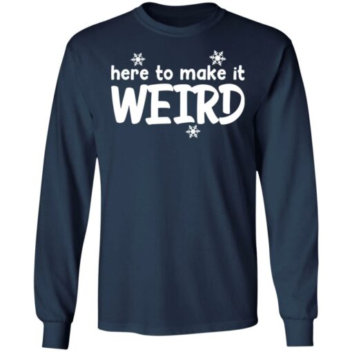 Here to make it weird shirt