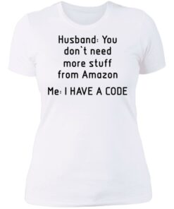 Husband you don’t need more stuff from Amazon me i have a code shirt 3 Husband you don't need more stuff from Amazon me i have a code shirt 3