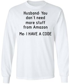 Husband you don’t need more stuff from Amazon me i have a code shirt 6 Husband you don't need more stuff from Amazon me i have a code shirt 6