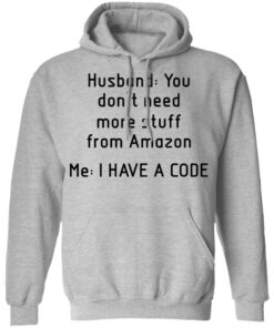 Husband you don’t need more stuff from Amazon me i have a code shirt 7 Husband you don't need more stuff from Amazon me i have a code shirt 7