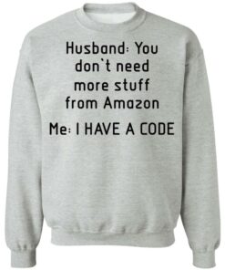 Husband you don’t need more stuff from Amazon me i have a code shirt 9 Husband you don't need more stuff from Amazon me i have a code shirt 9