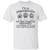 I’m a plantaholic on the road to recovery just kidding shirt