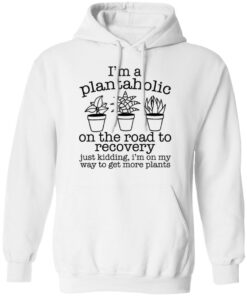 I’m a plantaholic on the road to recovery just kidding shirt I’m a plantaholic on the road to recovery just kidding shirt