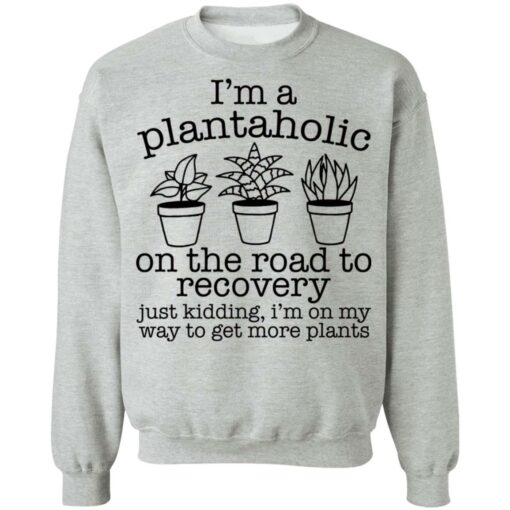 I’m a plantaholic on the road to recovery just kidding shirt