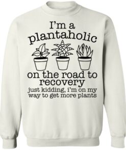 I'm a plantaholic on the road to recovery just kidding shirt 3