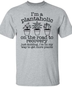 I'm a plantaholic on the road to recovery just kidding shirt 4