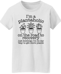 I'm a plantaholic on the road to recovery just kidding shirt 5