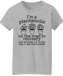 I'm a plantaholic on the road to recovery just kidding shirt 6