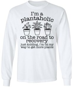 I'm a plantaholic on the road to recovery just kidding shirt 8