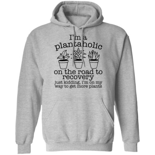 I’m a plantaholic on the road to recovery just kidding shirt