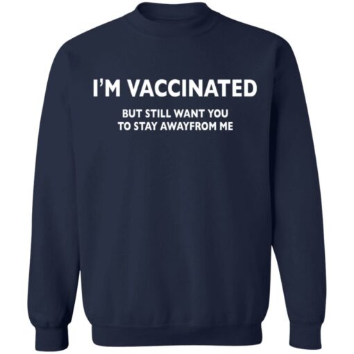 I’m vaccinated but still want you to stay awayfrom me shirt