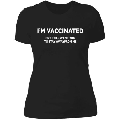 I’m vaccinated but still want you to stay awayfrom me shirt