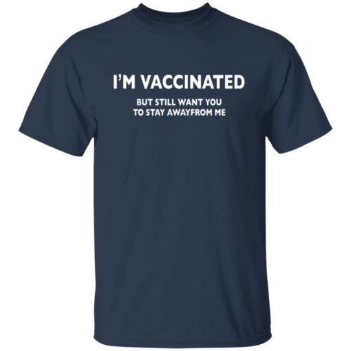 I’m vaccinated but still want you to stay awayfrom me shirt