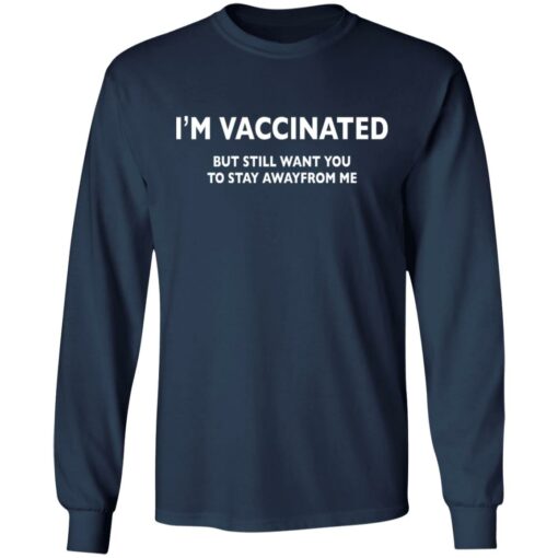 I’m vaccinated but still want you to stay awayfrom me shirt