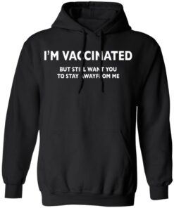 I’m vaccinated but still want you to stay awayfrom me shirt 7 I'm vaccinated but still want you to stay awayfrom me shirt 7