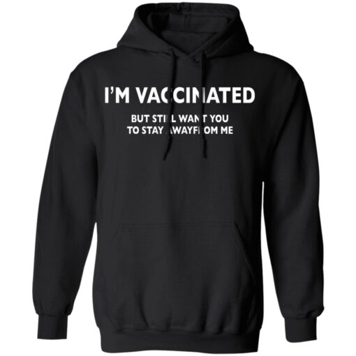 I’m vaccinated but still want you to stay awayfrom me shirt