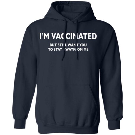 I’m vaccinated but still want you to stay awayfrom me shirt